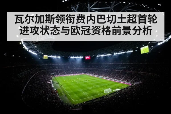 瓦尔加斯领衔费内巴切土超首轮进攻状态与欧冠资格前景分析